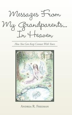 Messages From My Grandparents... In Heaven: How You Can Keep Contact With Yours by Freeman, Andrea R.