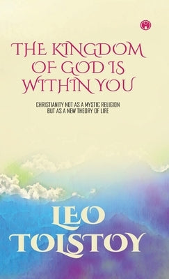 The Kingdom of God Is Within You by Tolstoy, Leo Nikolayevich, 1828-1910
