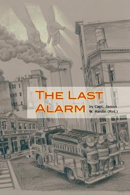 The Last Alarm by Hardin, Capt James W. Ret