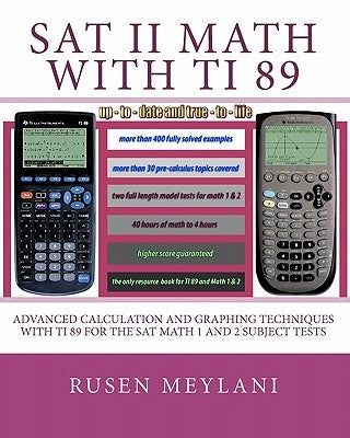 SAT II Math with TI 89: Advanced Caculation and Graphing Techniques with TI 89 for the SAT Math 1 and 2 Subject Tests by Meylani, Rusen
