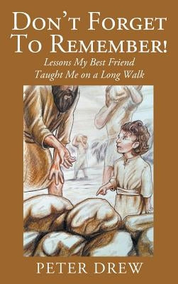 Don't Forget to Remember! Lessons My Best Friend Taught Me on a Long Walk by Drew, Peter