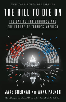 The Hill to Die on: The Battle for Congress and the Future of Trump's America by Sherman, Jake