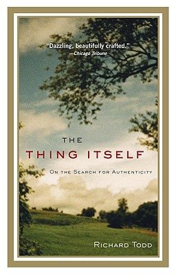 The Thing Itself: On the Search for Authenticity by Todd, Richard