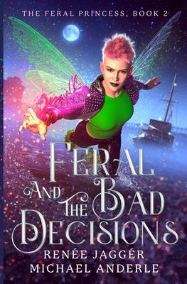 Feral and the Bad Decisions by Jaggér, Renée