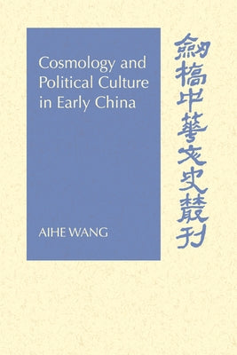 Cosmology and Political Culture in Early China by Wang, Aihe