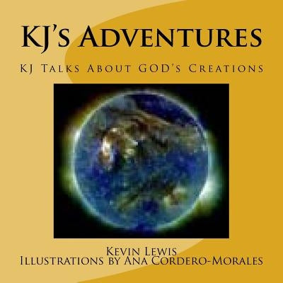 KJ's Adventures: KJ Talks About GOD's Creations by Corder-Morales, Ana