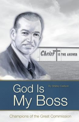 God Is My Boss: Champions of the Great Commission by Carlson, Shirley