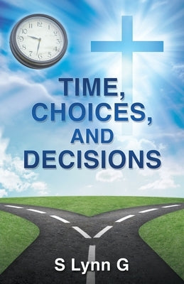 Time, Choices, and Decisions by Lynn G., S.