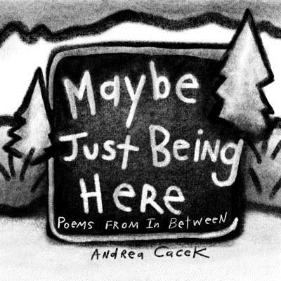 Maybe Just Being Here: Poems From In Between by Cacek, Andrea