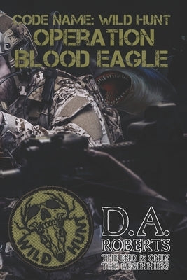 Code Name: Wild Hunt: Operation Blood Eagle by Roberts, D. A.