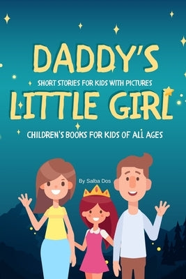 DADDY'S LITTLE GIRL - Short Stories For Kids With Pictures: Children's Books For Kids of all ages by Dos, Salba