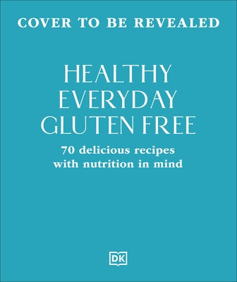 Healthy Everyday Gluten Free: 70 Delicious Recipes Designed with Nutrition in Mind by DK