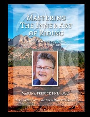 Mastering the Inner Art of Riding: Creating the Ride You Want, from the Inside Out by Ferrick Phd, Marsha E.