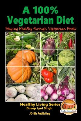 A 100% Vegetarian Diet - Staying Healthy through Vegetarian Foods by Davidson, John