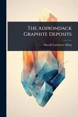 The Adirondack Graphite Deposits by Alling, Harold Lattimore
