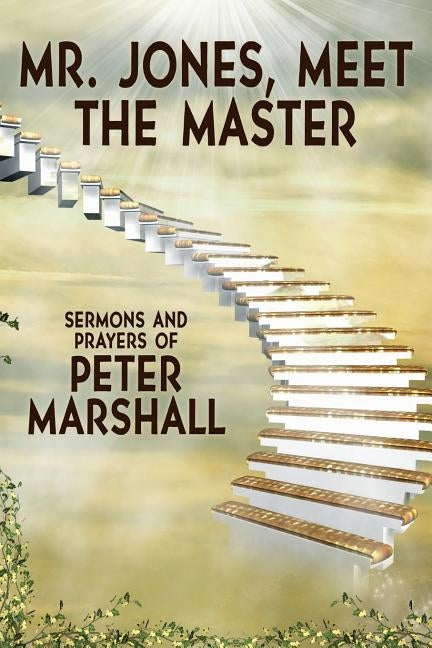 Mr. Jones, Meet the Master: Sermons and Prayers of Peter Marshall by Marshall, Peter