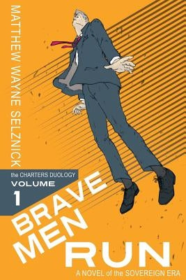 Brave Men Run: A Novel of the Sovereign Era by Selznick, Matthew Wayne