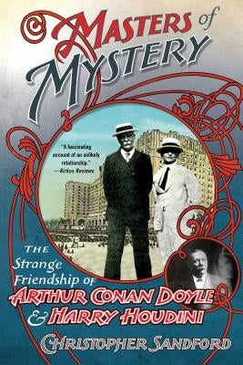 Masters of Mystery: The Strange Friendship of Arthur Conan Doyle and Harry Houdini by Sandford, Christopher