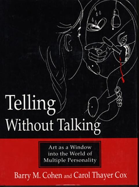 Telling Without Talking: Art as a Window Into the World of Multiple Personality by Cohen, Barry M.