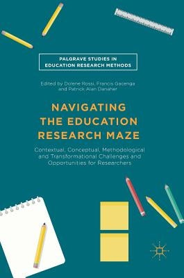 Navigating the Education Research Maze: Contextual, Conceptual, Methodological and Transformational Challenges and Opportunities for Researchers by Rossi, Dolene