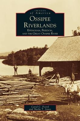 Ossipee Riverlands: Effingham, Freedom, and the Great Ossipee River by Foord, Carol C.
