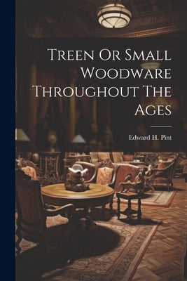 Treen Or Small Woodware Throughout The Ages by Pint, Edward H.