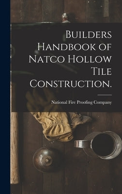 Builders Handbook of Natco Hollow Tile Construction. by National Fire Proofing Company