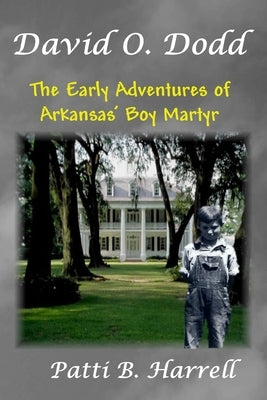 David O. Dodd: The Early Adventures of Arkansas' Boy Martyr by Harrell, Patti B.