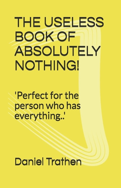 The Useless Book of Absolutely Nothing!: 'Perfect for the person who has everything..' by Trathen, Daniel E.