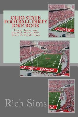 Ohio State Football Dirty Joke Book: Funny Jokes and Stories about Ohio State Football Fans by Sims, Rich