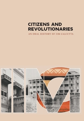 Citizens and Revolutionaries: An Oral History of IIM Calcutta by Paul, Abraham Biju