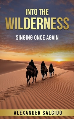 Into The Wilderness: Singing Once Again by Salcido, Alexander