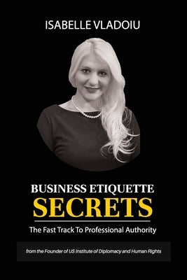 Business Etiquette Secrets: The Fast Track To Professional Authority by Vladoiu, Isabelle