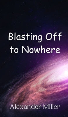 Blasting Off to Nowhere by Miller, Alexander
