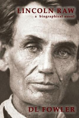 Lincoln Raw: a biographical novel by Fowler, Heather Steward