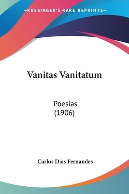 Vanitas Vanitatum: Poesias (1906) by Fernandes, Carlos Dias