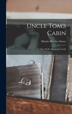 Uncle Tom's Cabin: A Tale of Life Among the Lowly by Stowe, Harriet Beecher