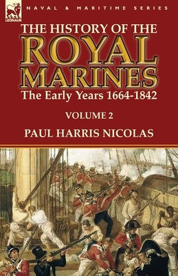 The History of the Royal Marines: the Early Years 1664-1842: Volume 2 by Nicolas, Paul Harris