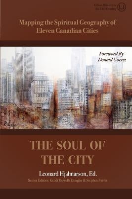 The Soul of the City: Mapping the Spiritual Geography of Eleven Canadian Cities by Goertz, Donald