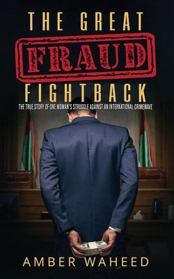 The Great Fraud Fightback: The true story of one woman's struggle against an international crimewave by Waheed, Amber