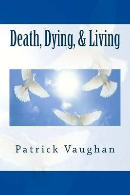 Death, Dying, & Living by Vaughan, Patrick J.