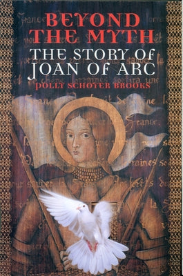 Beyond the Myth: The Story of Joan of Arc by Brooks, Polly Schoyer
