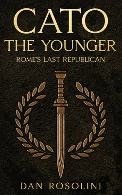 Cato the Younger: Rome's Last Republican by Rosolini, Dan