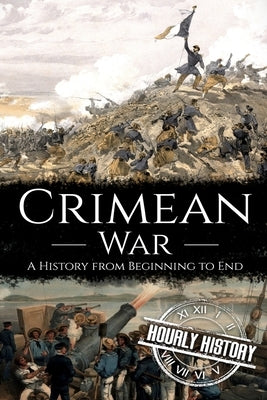 Crimean War: A History from Beginning to End by History, Hourly