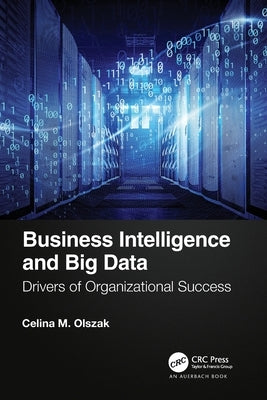 Business Intelligence and Big Data: Drivers of Organizational Success by Olszak, Celina M.