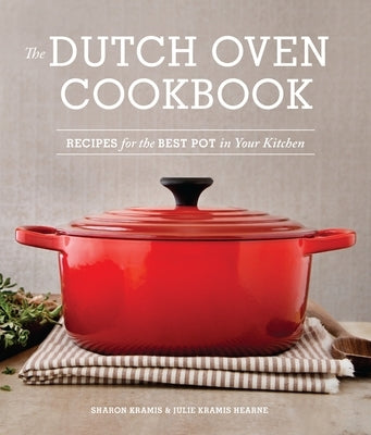 The Dutch Oven Cookbook: Recipes for the Best Pot in Your Kitchen (Gifts for Cooks) by Kramis, Sharon