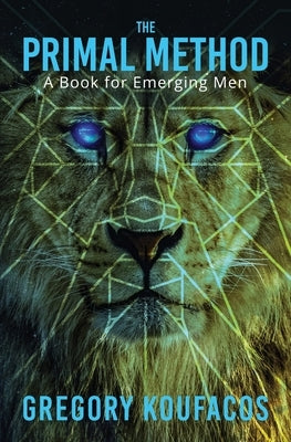 The Primal Method: A Book for Emerging Men by Koufacos, Gregory
