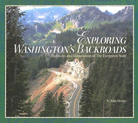 Exploring Washington's Backroads: Highways and Hometowns of the Evergreen State by Deviny, John