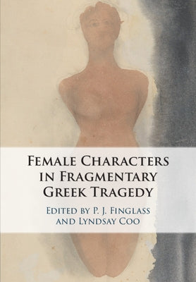 Female Characters in Fragmentary Greek Tragedy by Finglass, P. J.