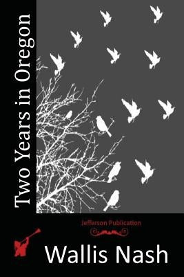 Two Years in Oregon by Nash, Wallis